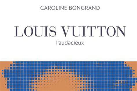 caroline bongrand louis vuitton|Louis Vuitton: L'audacieux by Caroline Bongrand .